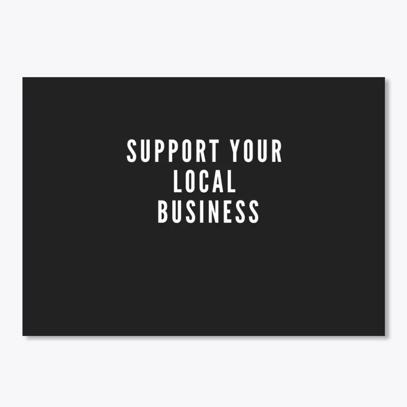 SUPPORT YOUR LOCAL BUSINESS