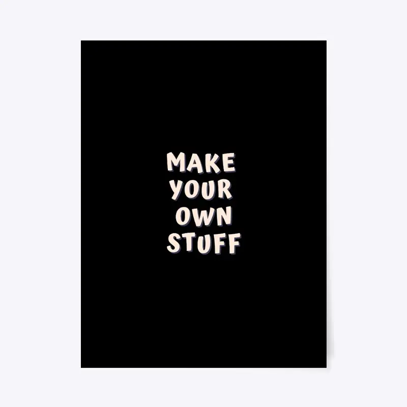 MAKE YOUR OWN STUFF