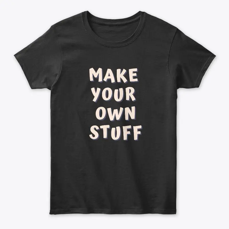 MAKE YOUR OWN STUFF